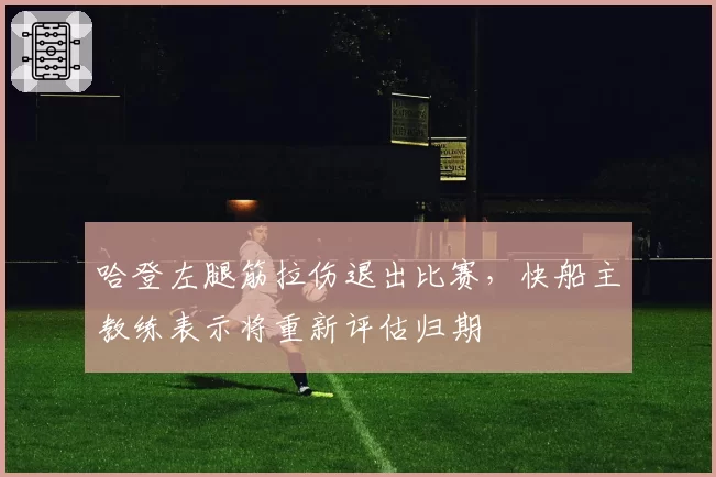 哈登左腿筋拉伤退出比赛,快船主教练表示将重新评估归期
