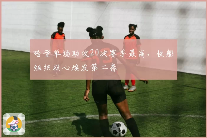 哈登单场助攻20次赛季最高，快船组织核心焕发第二春
